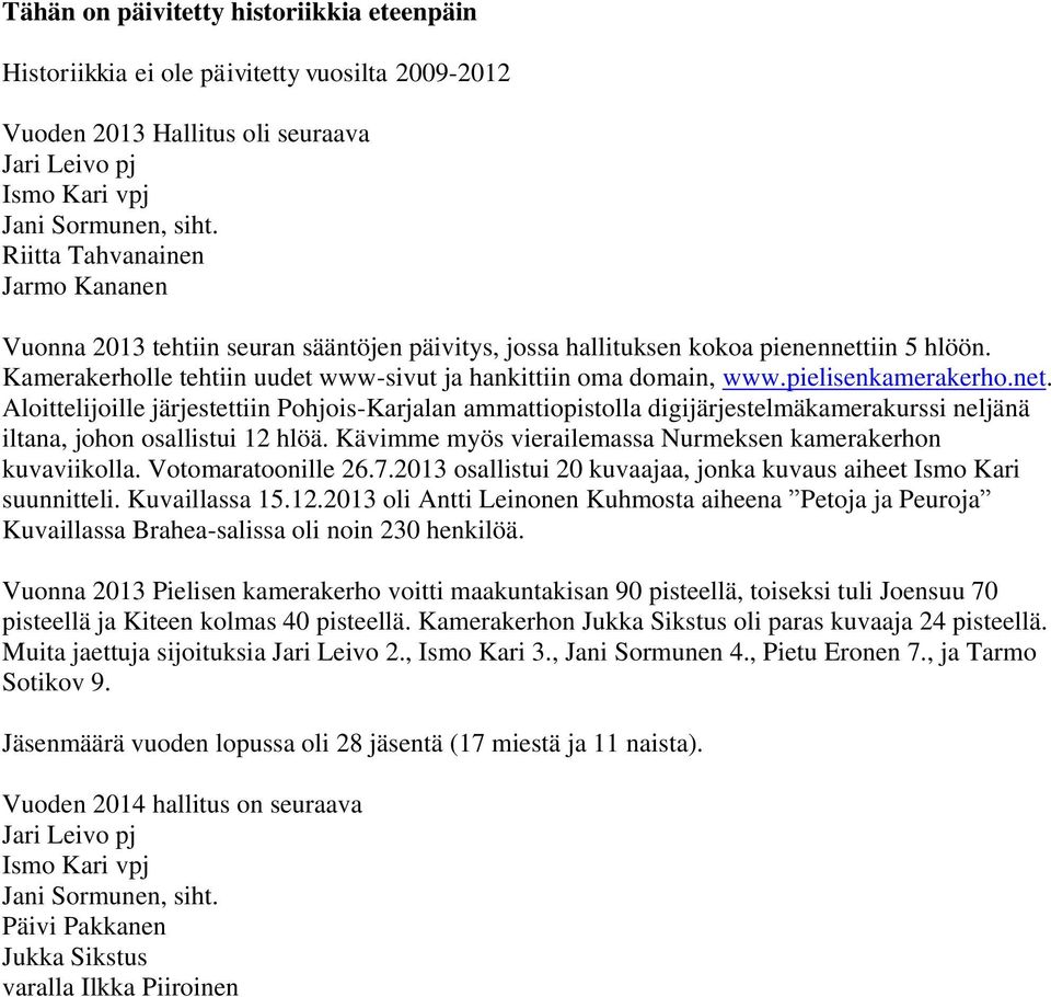 pielisenkamerakerho.net. Aloittelijoille järjestettiin Pohjois-Karjalan ammattiopistolla digijärjestelmäkamerakurssi neljänä iltana, johon osallistui 12 hlöä.