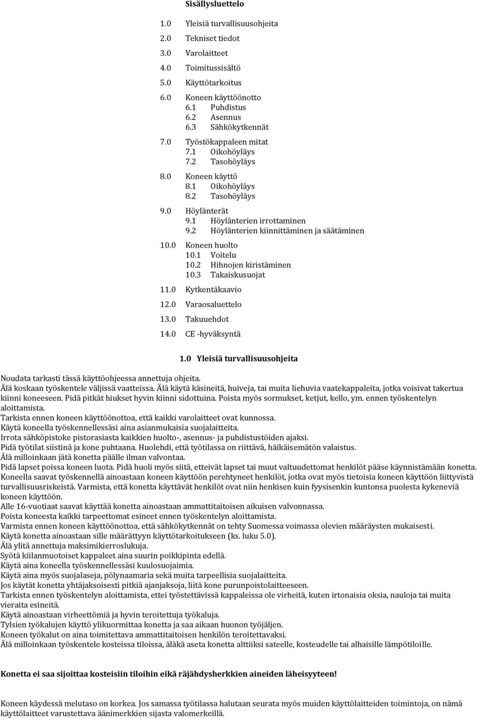 2 Höylänterien kiinnittäminen ja säätäminen 10.0 Koneen huolto 10.1 Voitelu 10.2 Hihnojen kiristäminen 10.3 Takaiskusuojat 11.0 Kytkentäkaavio 12.0 Varaosaluettelo 13.0 Takuuehdot 14.