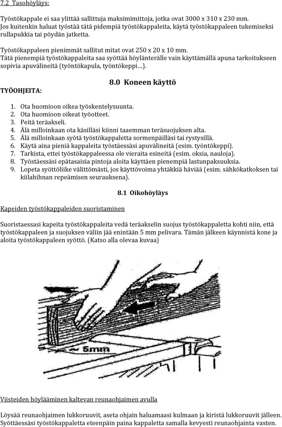 Tätä pienempiä työstökappaleita saa syöttää höylänterälle vain käyttämällä apuna tarkoitukseen sopivia apuvälineitä (työntökapula, työntökeppi ). TYÖOHJEITA: 8.0 Koneen käyttö 1.