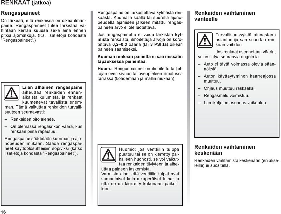 Tämä vaikuttaa renkaiden turvallisuuteen seuraavasti: Renkaiden pito alenee. On olemassa rengasrikon vaara, kun renkaan pinta rapautuu. Rengaspaine säädetään kuorman ja ajonopeuden mukaan.