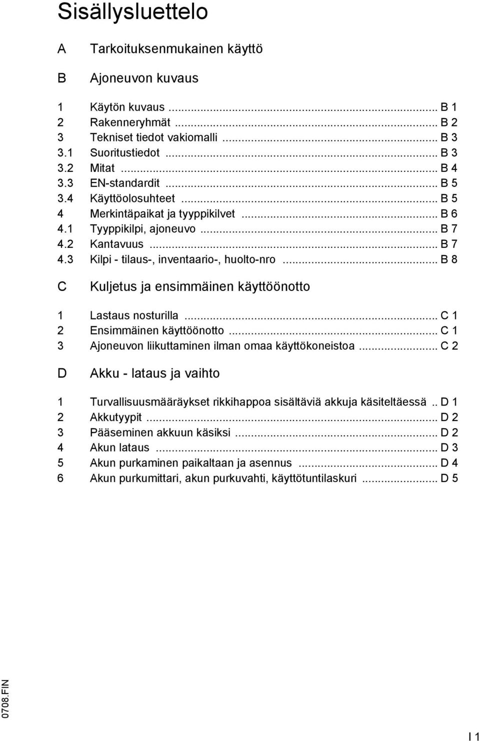 .. B 8 C Kuljetus ja ensimmäinen käyttöönotto 1 Lastaus nosturilla... C 1 2 Ensimmäinen käyttöönotto... C 1 3 Ajoneuvon liikuttaminen ilman omaa käyttökoneistoa.