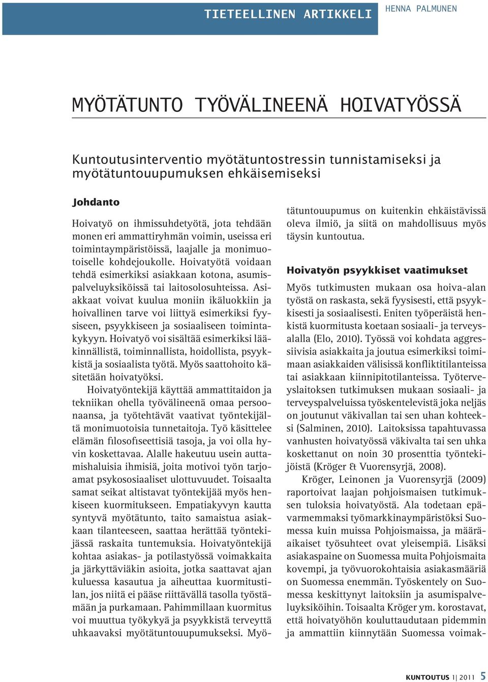 Hoivatyötä voidaan tehdä esimerkiksi asiakkaan kotona, asumispalveluyksiköissä tai laitosolosuhteissa.