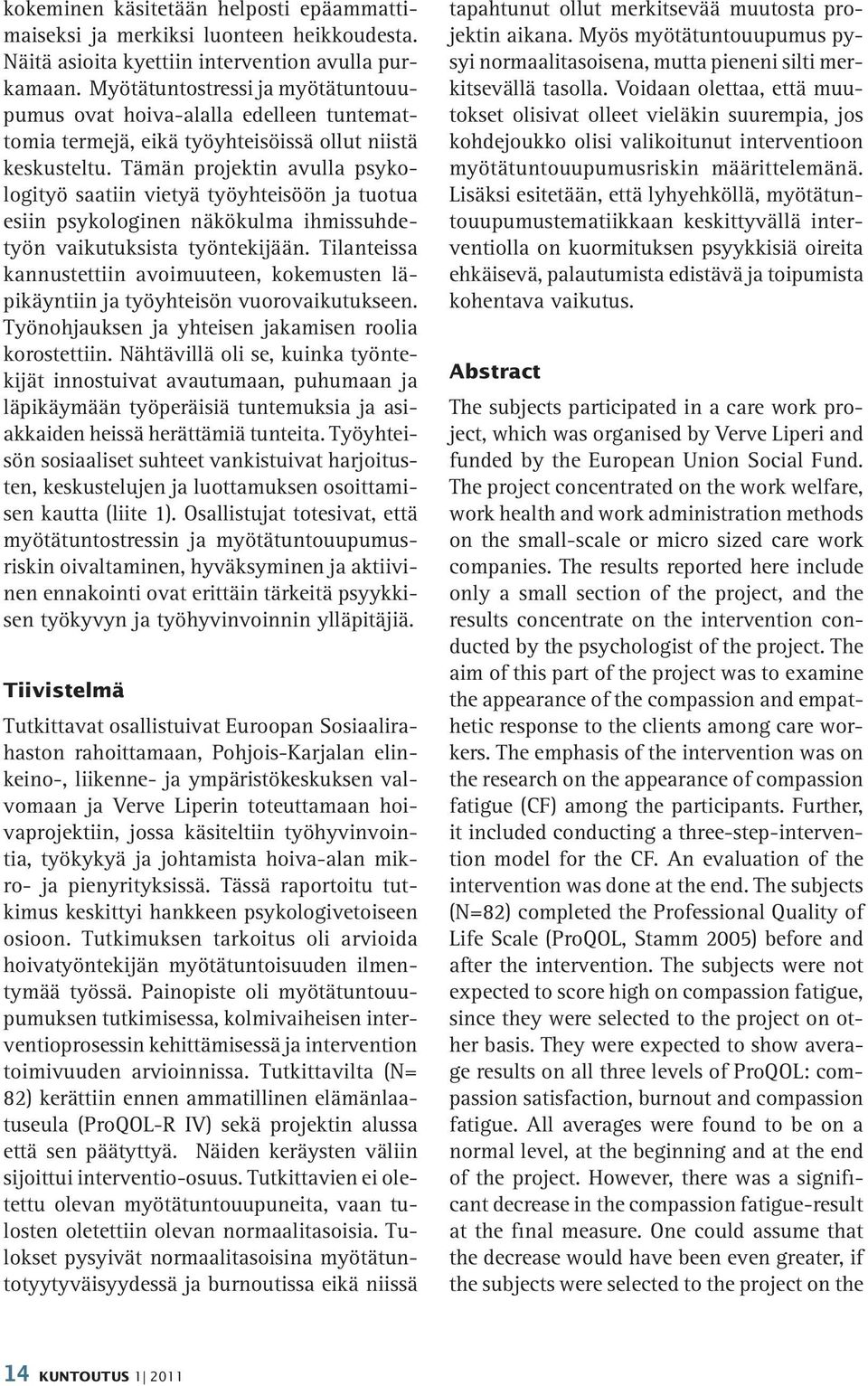 Tämän projektin avulla psykologityö saatiin vietyä työyhteisöön ja tuotua esiin psykologinen näkökulma ihmissuhdetyön vaikutuksista työntekijään.