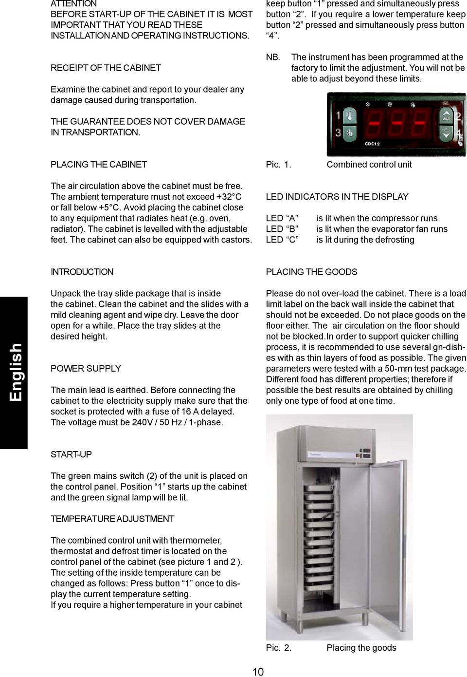 RECEIPT OF THE CABINET Examine the cabinet and report to your dealer any damage caused during transportation. THE GUARANTEE DOES NOT COVER DAMAGE IN TRANSPORTATION. NB.