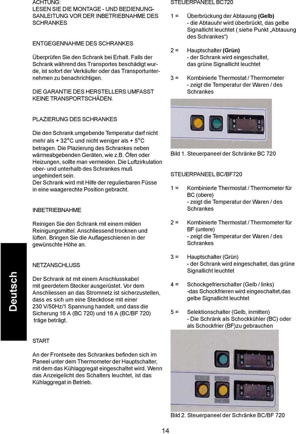 STEUERPANEEL BC720 1 = Überbrückung der Abtauung (Gelb) - die Abtauuhr wird überbrückt, das gelbe Signallicht leuchtet ( siehe Punkt Abtauung des Schrankes ) 2 = Hauptschalter (Grün) - der Schrank