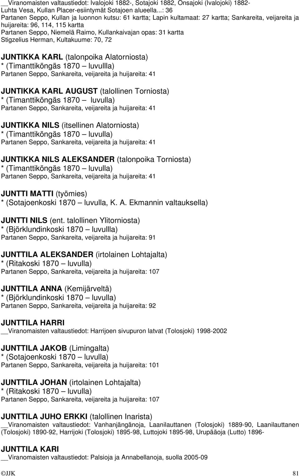 kartta Stigzelius Herman, Kultakuume: 70, 72 JUNTIKKA KARL (talonpoika Alatorniosta) * (Timanttiköngäs 1870 luvullla) Partanen Seppo, Sankareita, veijareita ja huijareita: 41 JUNTIKKA KARL AUGUST