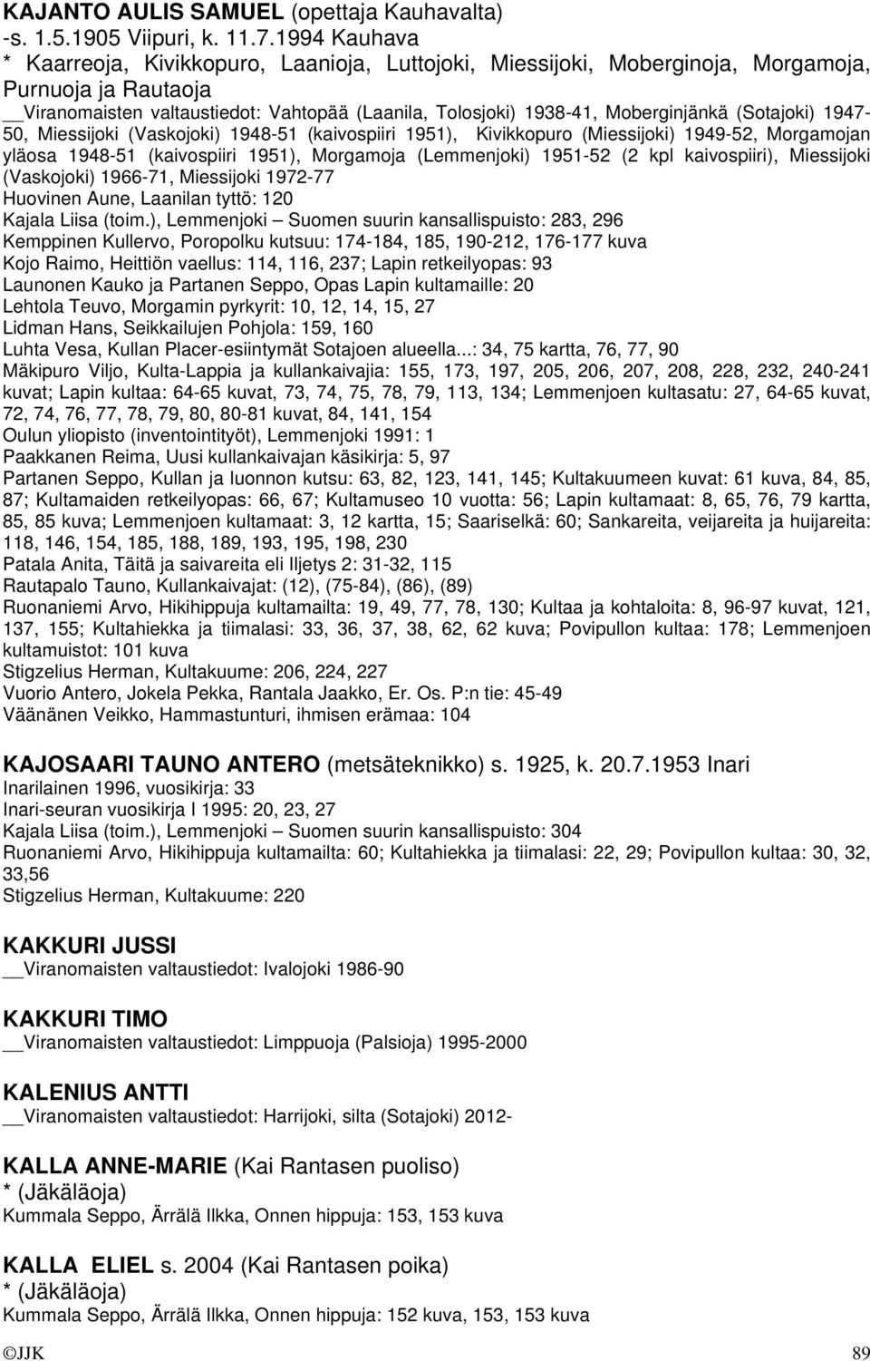 (Sotajoki) 1947-50, Miessijoki (Vaskojoki) 1948-51 (kaivospiiri 1951), Kivikkopuro (Miessijoki) 1949-52, Morgamojan yläosa 1948-51 (kaivospiiri 1951), Morgamoja (Lemmenjoki) 1951-52 (2 kpl