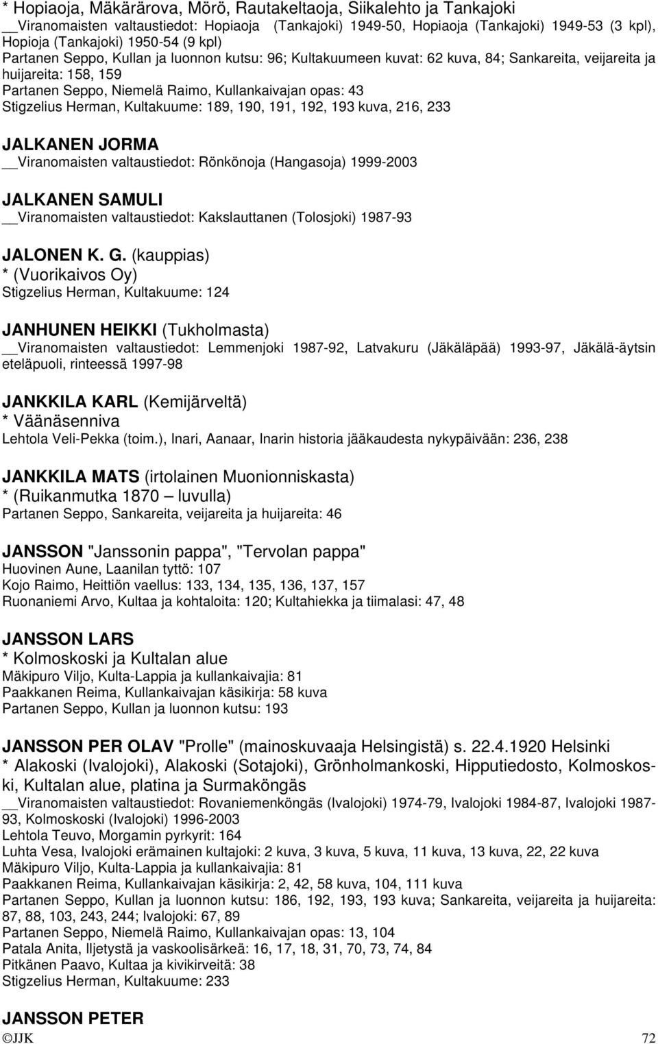 Herman, Kultakuume: 189, 190, 191, 192, 193 kuva, 216, 233 JALKANEN JORMA Viranomaisten valtaustiedot: Rönkönoja (Hangasoja) 1999-2003 JALKANEN SAMULI Viranomaisten valtaustiedot: Kakslauttanen