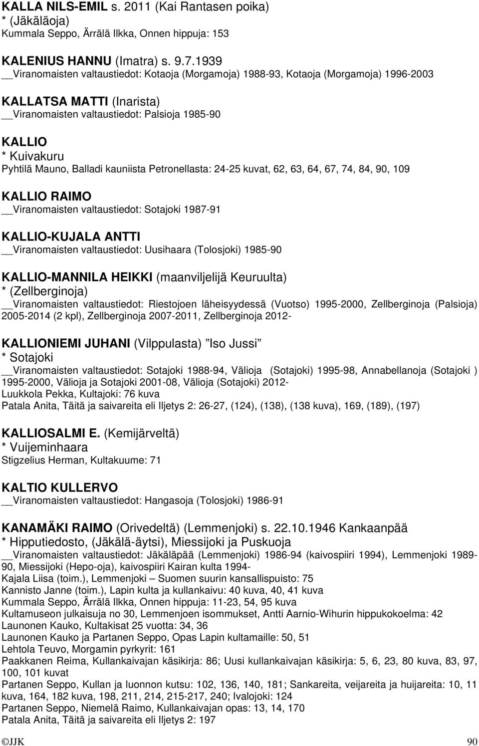 Balladi kauniista Petronellasta: 24-25 kuvat, 62, 63, 64, 67, 74, 84, 90, 109 KALLIO RAIMO Viranomaisten valtaustiedot: Sotajoki 1987-91 KALLIO-KUJALA ANTTI Viranomaisten valtaustiedot: Uusihaara