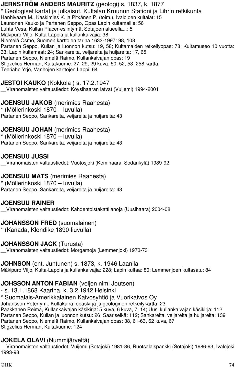 ..: 5 Mäkipuro Viljo, Kulta-Lappia ja kullankaivajia: 38 Niemelä Osmo, Suomen karttojen tarina 1633-1997: 98, 108 Partanen Seppo, Kullan ja luonnon kutsu: 19, 58; Kultamaiden retkeilyopas: 78;