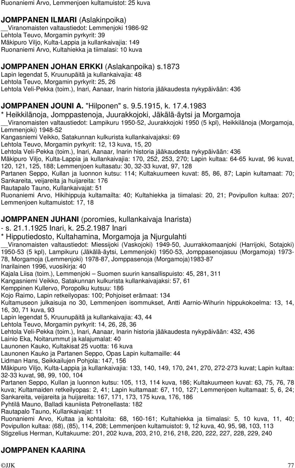 1873 Lapin legendat 5, Kruunupäitä ja kullankaivajia: 48 Lehtola Teuvo, Morgamin pyrkyrit: 25, 26 Lehtola Veli-Pekka (toim.