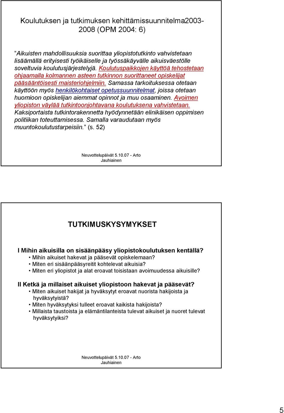 Samassa tarkoituksessa otetaan käyttöön myös henkilökohtaiset opetussuunnitelmat, joissa otetaan huomioon opiskelijan aiemmat opinnot ja muu osaaminen.