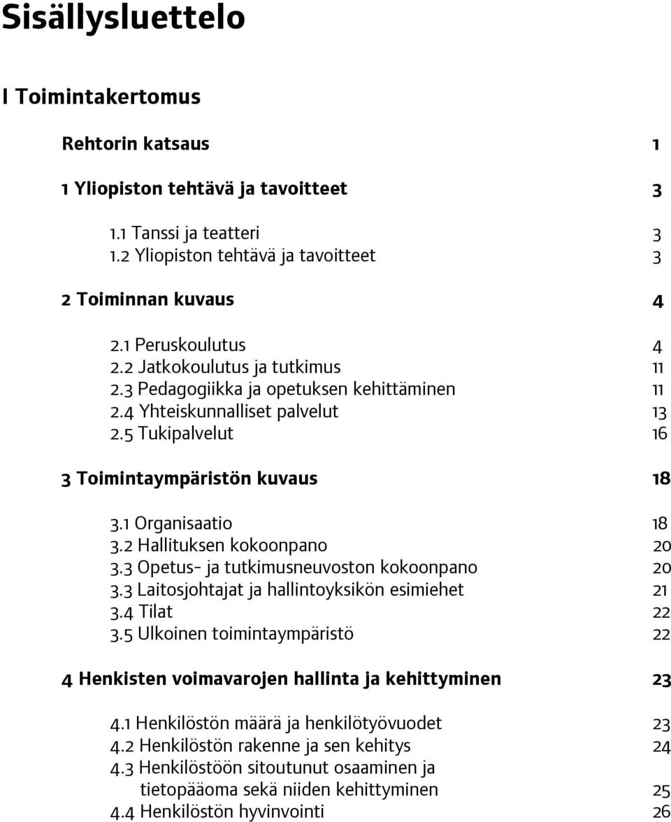 2 Hallituksen kokoonpano 20 3.3 Opetus- ja tutkimusneuvoston kokoonpano 20 3.3 Laitosjohtajat ja hallintoyksikön esimiehet 21 3.4 Tilat 22 3.