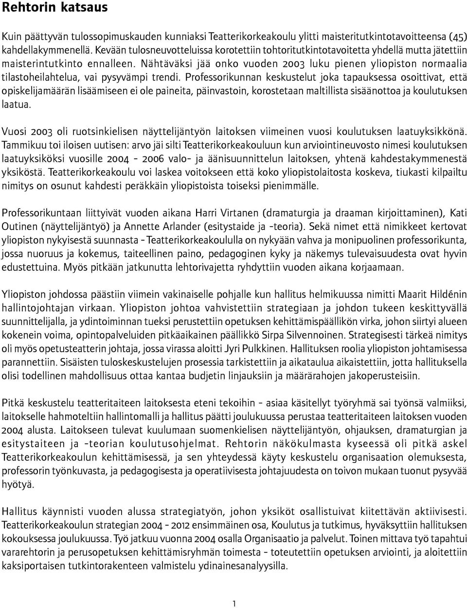 Nähtäväksi jää onko vuoden 2003 luku pienen yliopiston normaalia tilastoheilahtelua, vai pysyvämpi trendi.