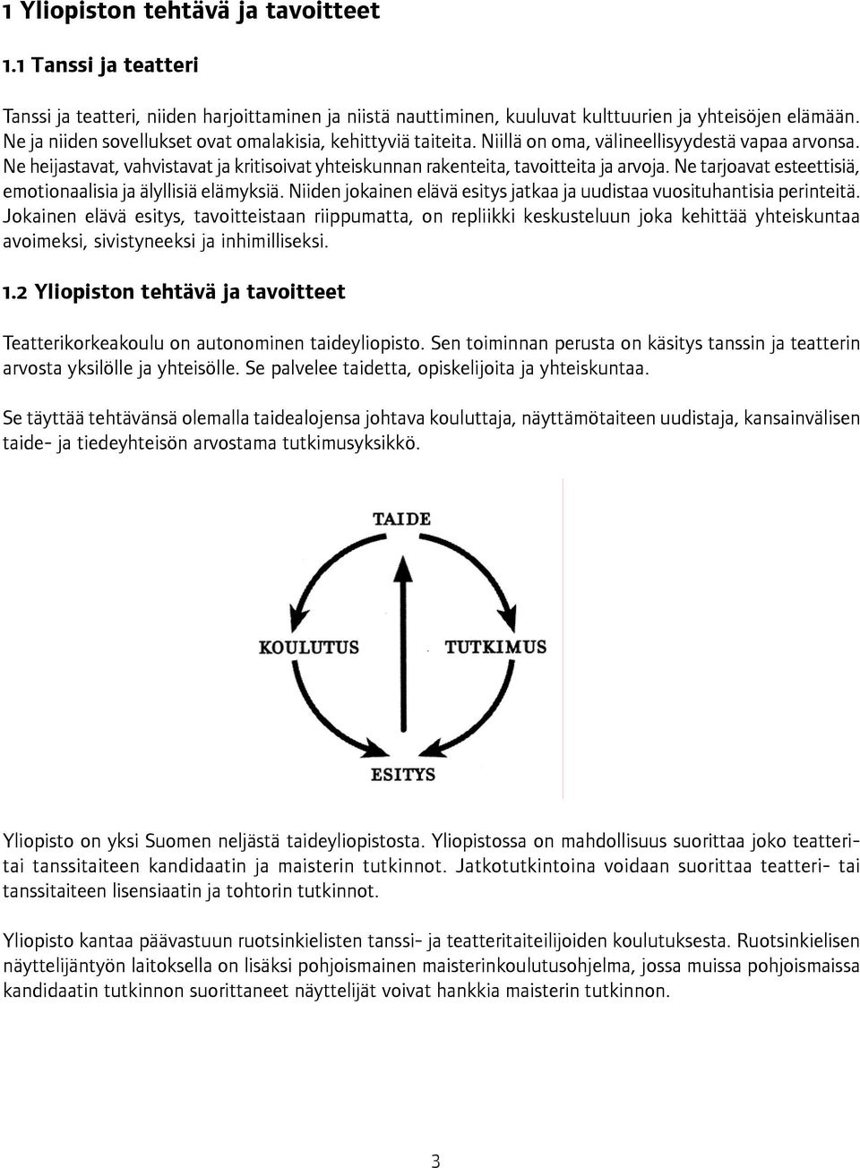 Ne heijastavat, vahvistavat ja kritisoivat yhteiskunnan rakenteita, tavoitteita ja arvoja. Ne tarjoavat esteettisiä, emotionaalisia ja älyllisiä elämyksiä.