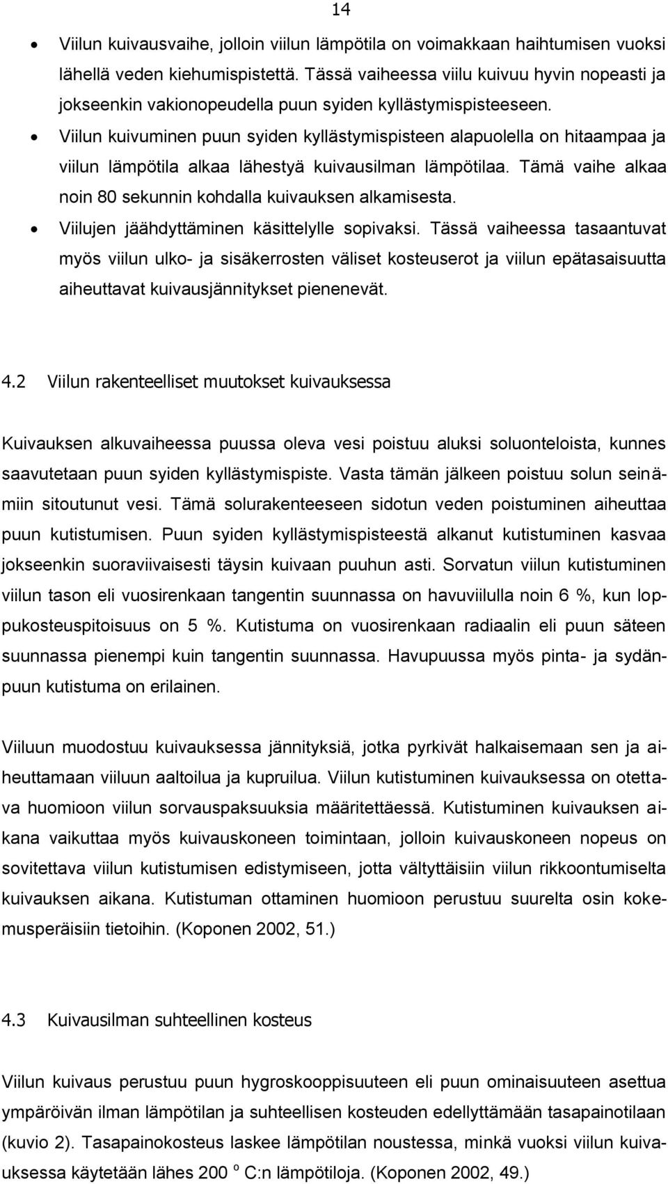 Viilun kuivuminen puun syiden kyllästymispisteen alapuolella on hitaampaa ja viilun lämpötila alkaa lähestyä kuivausilman lämpötilaa. Tämä vaihe alkaa noin 80 sekunnin kohdalla kuivauksen alkamisesta.