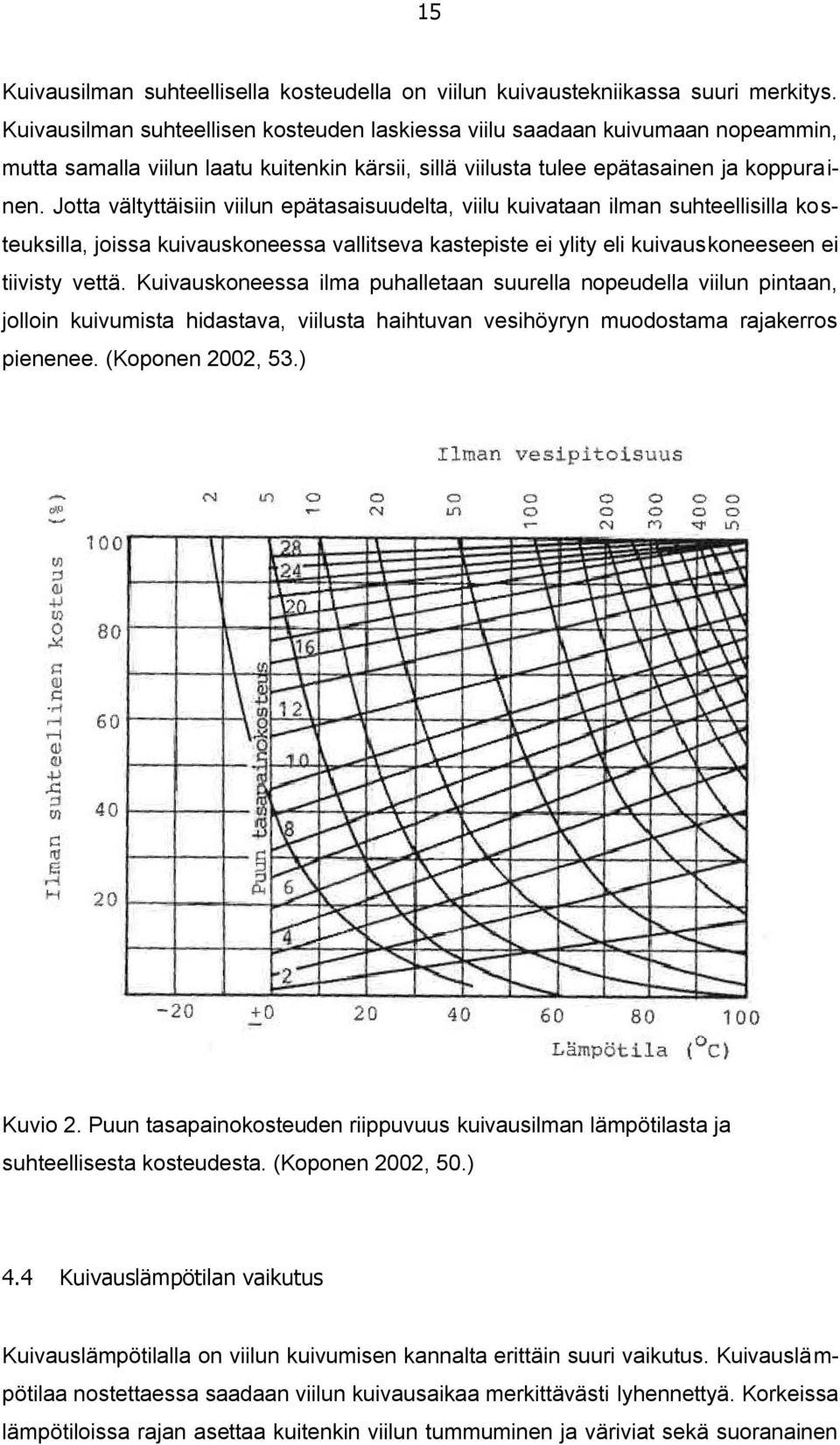 Jotta vältyttäisiin viilun epätasaisuudelta, viilu kuivataan ilman suhteellisilla kosteuksilla, joissa kuivauskoneessa vallitseva kastepiste ei ylity eli kuivauskoneeseen ei tiivisty vettä.