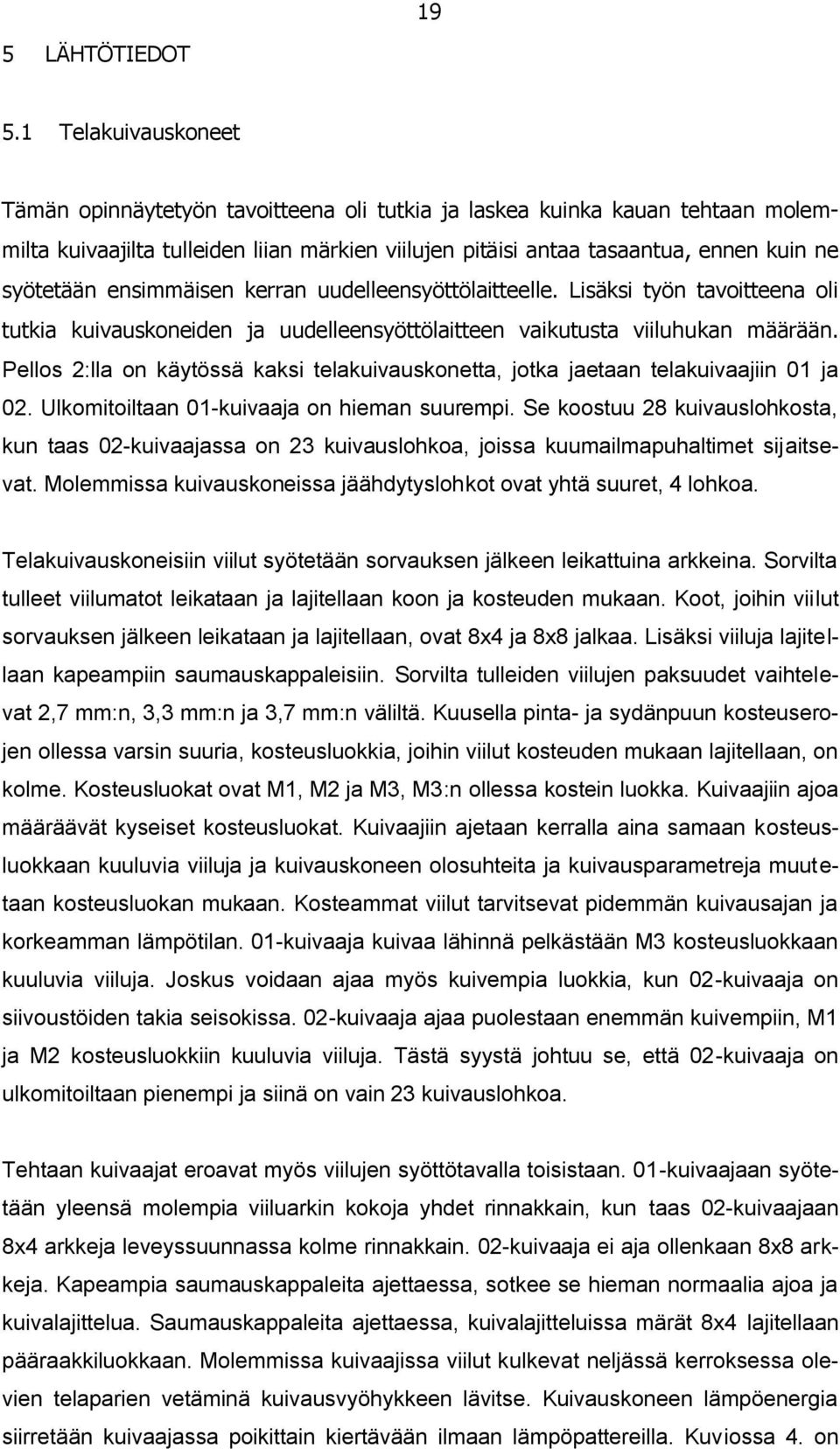 ensimmäisen kerran uudelleensyöttölaitteelle. Lisäksi työn tavoitteena oli tutkia kuivauskoneiden ja uudelleensyöttölaitteen vaikutusta viiluhukan määrään.