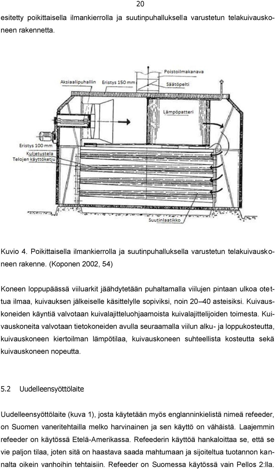 (Koponen 2002, 54) Koneen loppupäässä viiluarkit jäähdytetään puhaltamalla viilujen pintaan ulkoa otettua ilmaa, kuivauksen jälkeiselle käsittelylle sopiviksi, noin 20 40 asteisiksi.