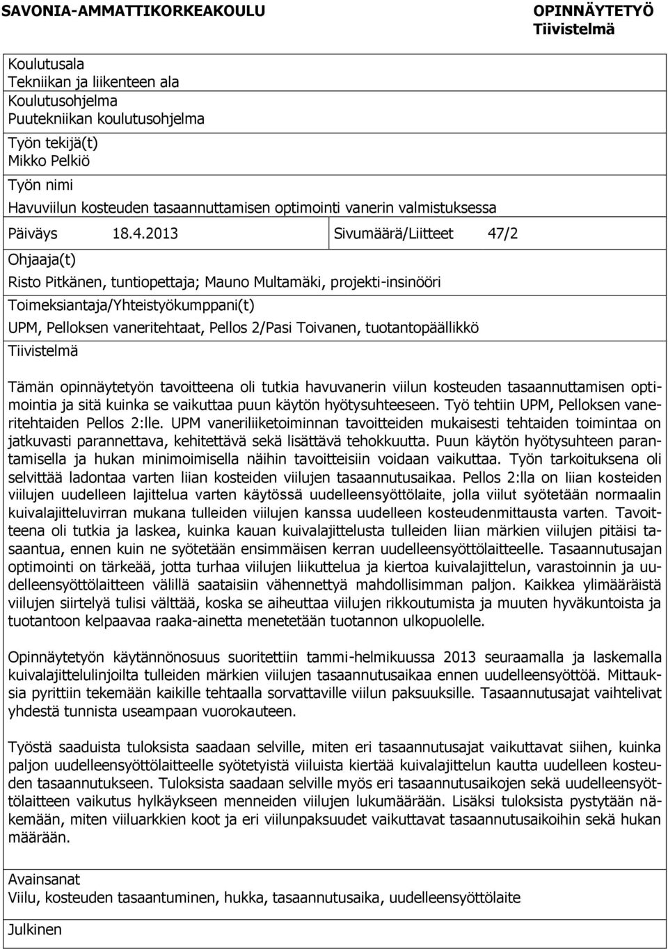 2013 Sivumäärä/Liitteet 47/2 Ohjaaja(t) Risto Pitkänen, tuntiopettaja; Mauno Multamäki, projekti-insinööri Toimeksiantaja/Yhteistyökumppani(t) UPM, Pelloksen vaneritehtaat, Pellos 2/Pasi Toivanen,