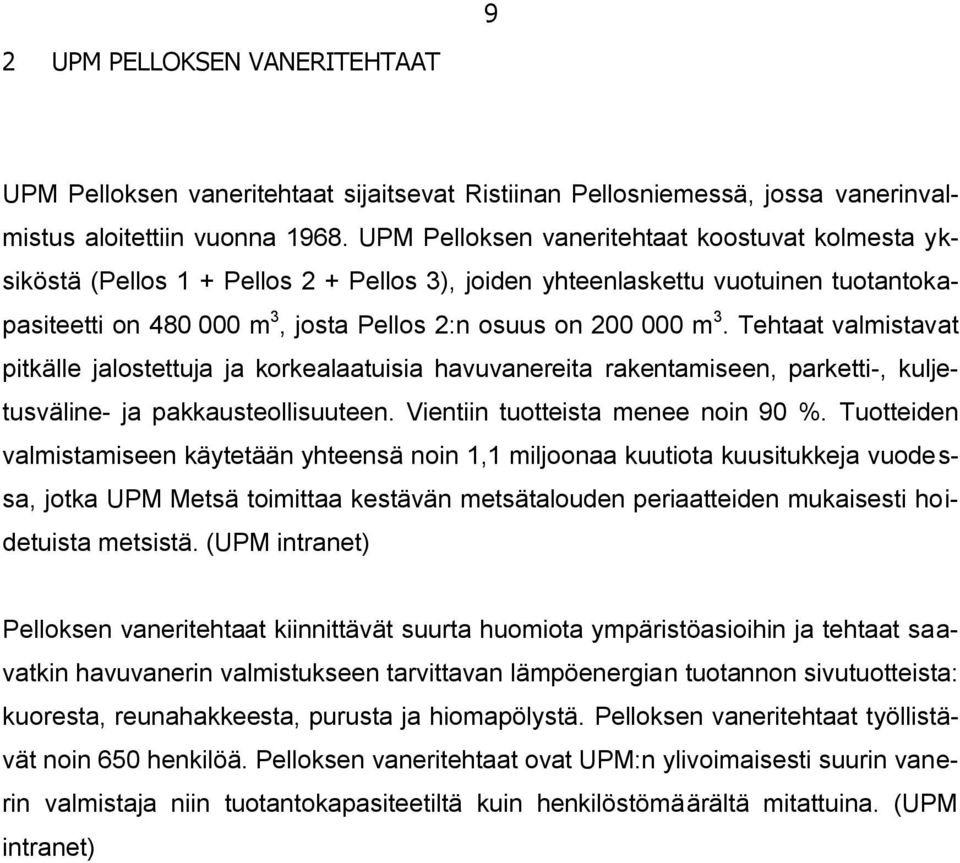 Tehtaat valmistavat pitkälle jalostettuja ja korkealaatuisia havuvanereita rakentamiseen, parketti-, kuljetusväline- ja pakkausteollisuuteen. Vientiin tuotteista menee noin 90 %.