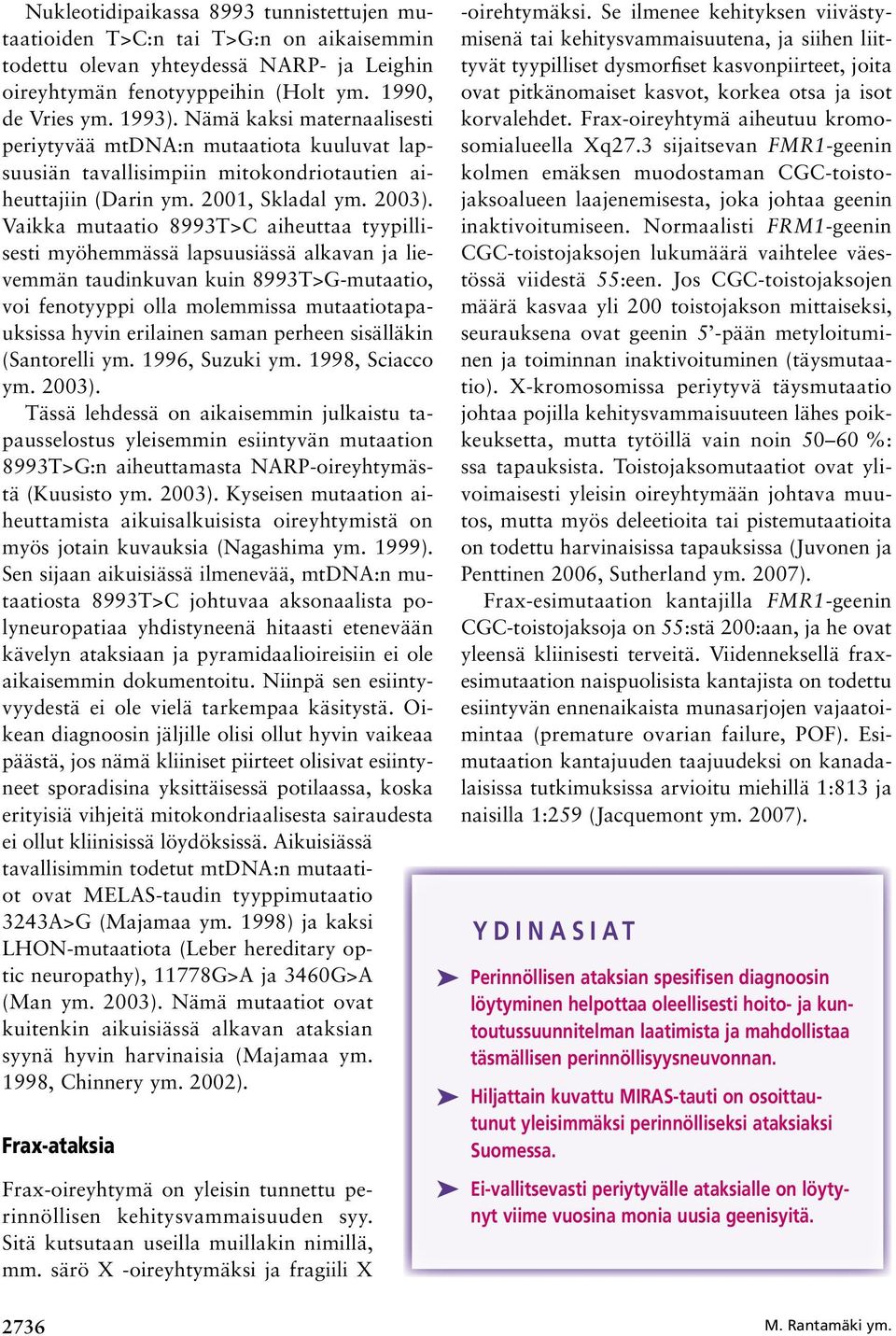 Vaikka mutaatio 8993T>C aiheuttaa tyypillisesti myöhemmässä lapsuusiässä alkavan ja lievemmän taudinkuvan kuin 8993T>G-mutaatio, voi fenotyyppi olla molemmissa mutaatiotapauksissa hyvin erilainen