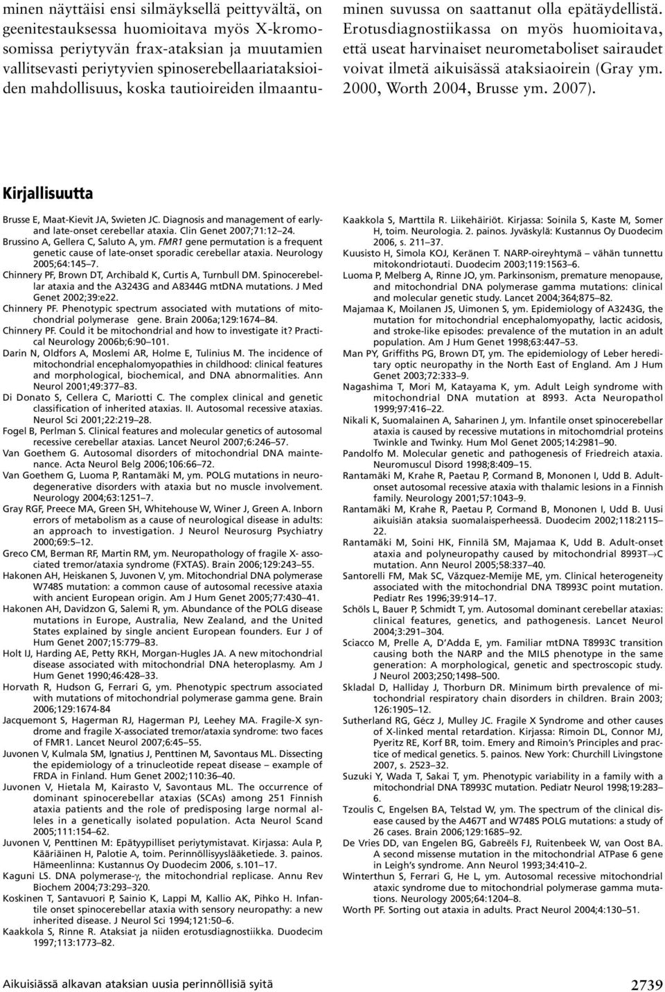 Erotusdiagnostiikassa on myös huomioitava, että useat harvinaiset neurometaboliset sairaudet voivat ilmetä aikuisässä ataksiaoirein (Gray ym. 2000, Worth 2004, Brusse ym. 2007).