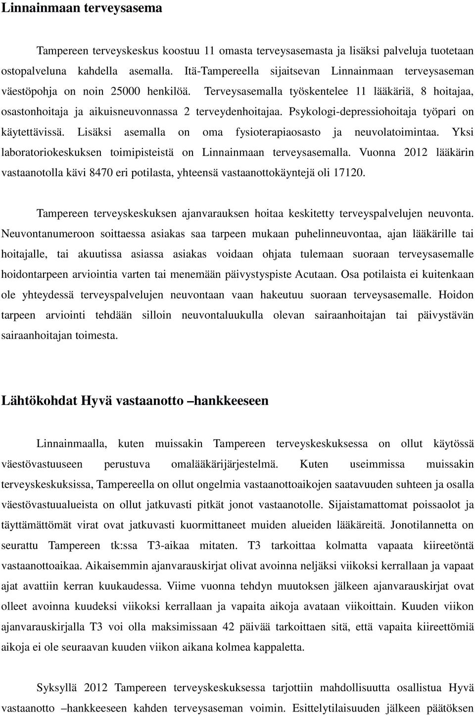 Psykologi-depressiohoitaja työpari on käytettävissä. Lisäksi asemalla on oma fysioterapiaosasto ja neuvolatoimintaa. Yksi laboratoriokeskuksen toimipisteistä on Linnainmaan terveysasemalla.