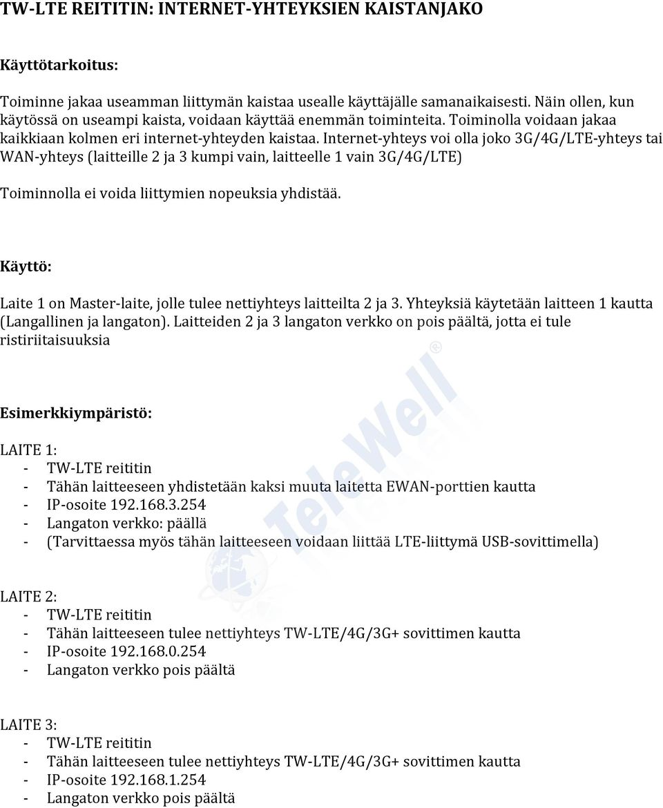 Internet-yhteys voi olla joko 3G/4G/LTE-yhteys tai WAN-yhteys (laitteille 2 ja 3 kumpi vain, laitteelle 1 vain 3G/4G/LTE) Toiminnolla ei voida liittymien nopeuksia yhdistää.