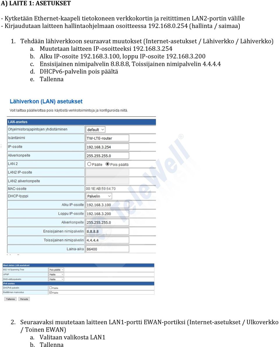 168.3.254 b. Alku IP-osoite 192.168.3.100, loppu IP-osoite 192.168.3.200 c. Ensisijainen nimipalvelin 8.8.8.8, Toissijainen nimipalvelin 4.4.4.4 d.