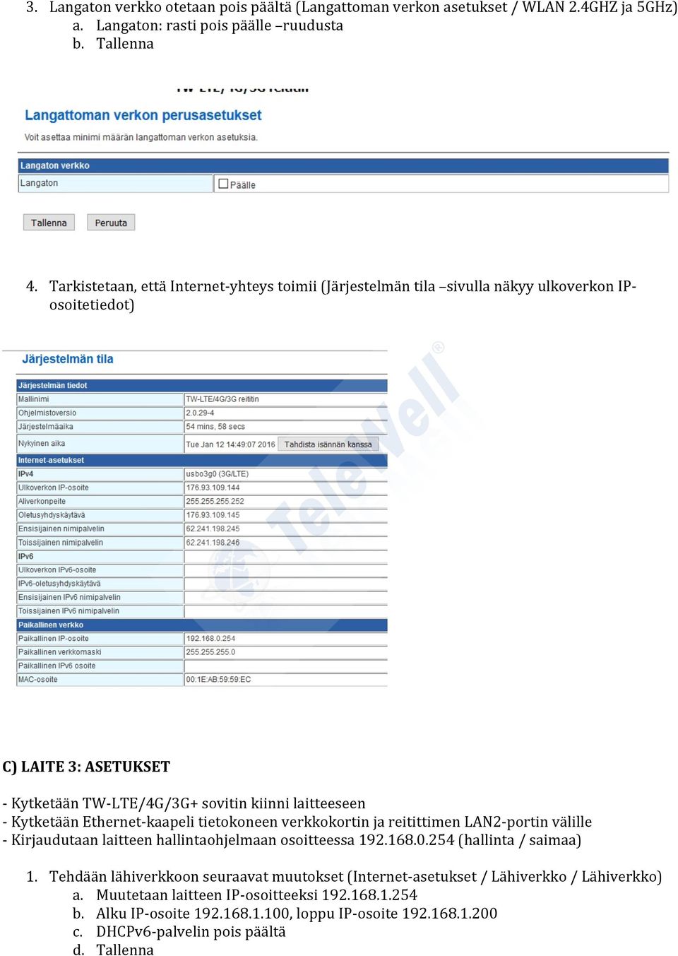 Kytketään Ethernet-kaapeli tietokoneen verkkokortin ja reitittimen LAN2-portin välille - Kirjaudutaan laitteen hallintaohjelmaan osoitteessa 192.168.0.254 (hallinta / saimaa) 1.