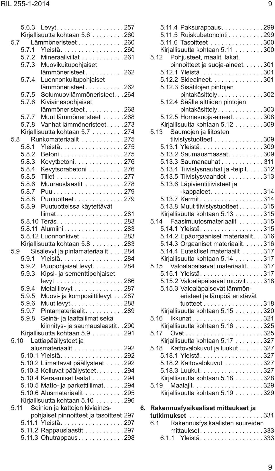 8 Runkomateriaalit...275 5.8.1 Yleistä....275 5.8.2 Betoni...275 5.8.3 Kevytbetoni....276 5.8.4 Kevytsorabetoni...276 5.8.5 Tiilet...277 5.8.6 Muurauslaastit...278 5.8.7 Puu...279 5.8.8 Puutuotteet.