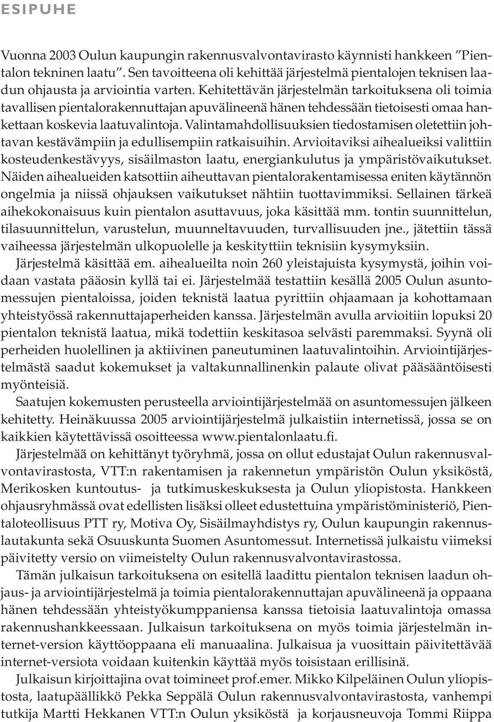 Kehitettävän järjestelmän tarkoituksena oli toimia tavallisen pientalorakennuttajan apuvälineenä hänen tehdessään tietoisesti omaa hankettaan koskevia laatuvalintoja.