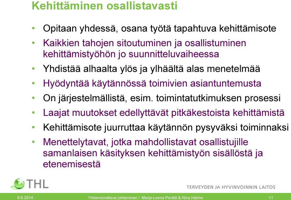 toimintatutkimuksen prosessi Laajat muutokset edellyttävät pitkäkestoista kehittämistä Kehittämisote juurruttaa käytännön pysyväksi toiminnaksi