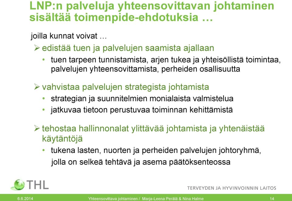 ja suunnitelmien monialaista valmistelua jatkuvaa tietoon perustuvaa toiminnan kehittämistä tehostaa hallinnonalat ylittävää johtamista ja yhtenäistää käytäntöjä