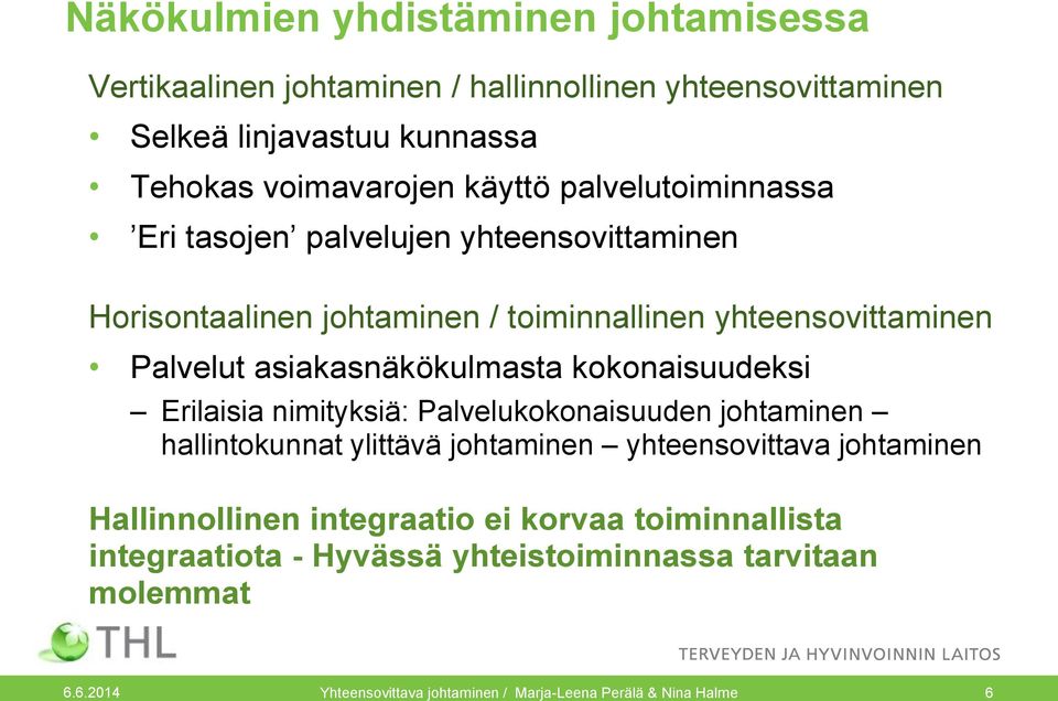 kokonaisuudeksi Erilaisia nimityksiä: Palvelukokonaisuuden johtaminen hallintokunnat ylittävä johtaminen yhteensovittava johtaminen Hallinnollinen