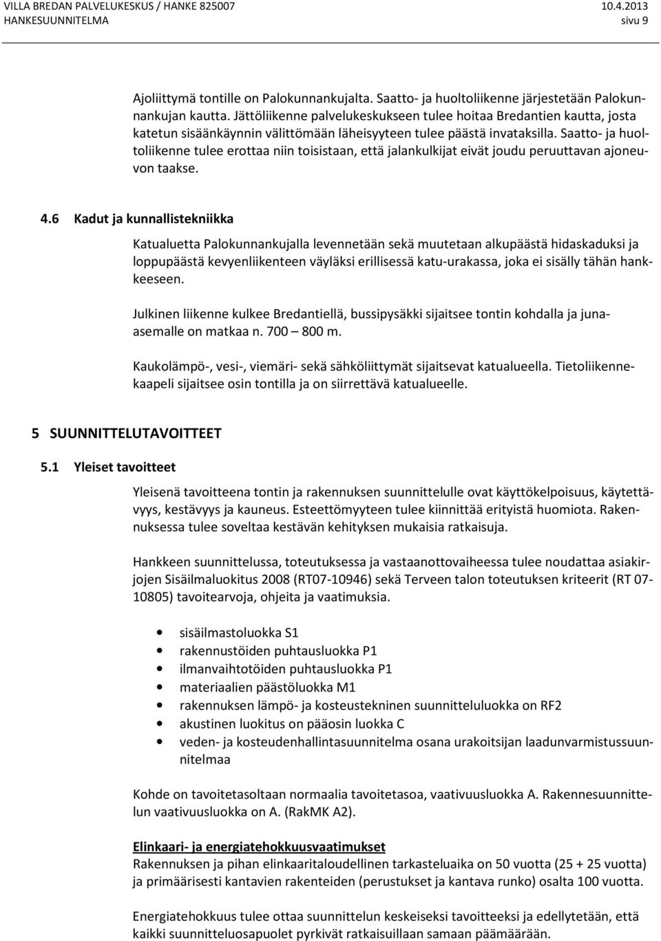 Saatto- ja huoltoliikenne tulee erottaa niin toisistaan, että jalankulkijat eivät joudu peruuttavan ajoneuvon taakse. 4.