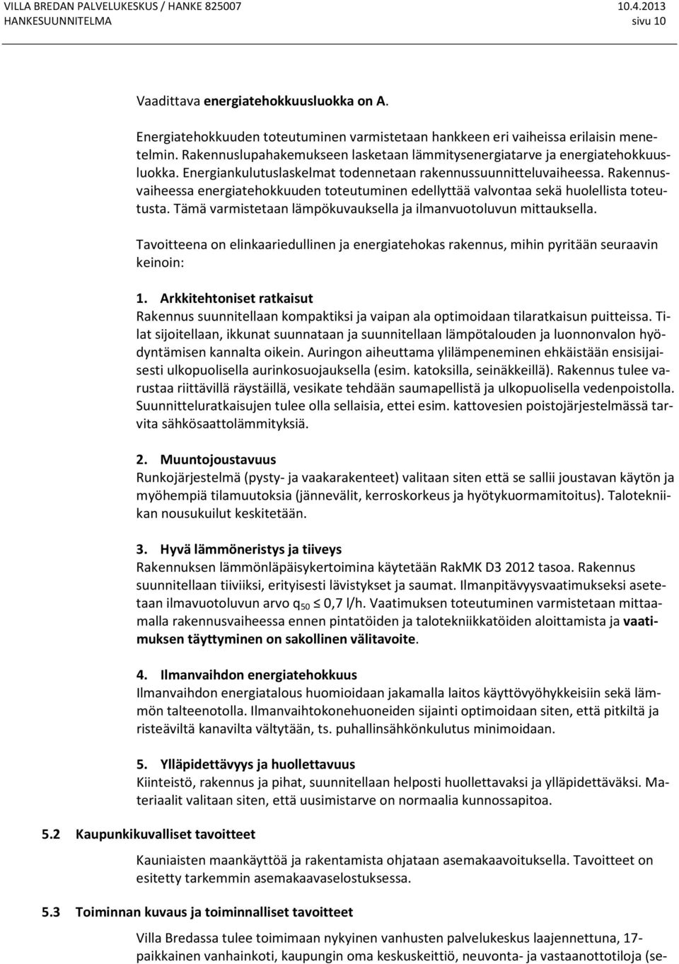 Rakennusvaiheessa energiatehokkuuden toteutuminen edellyttää valvontaa sekä huolellista toteutusta. Tämä varmistetaan lämpökuvauksella ja ilmanvuotoluvun mittauksella.