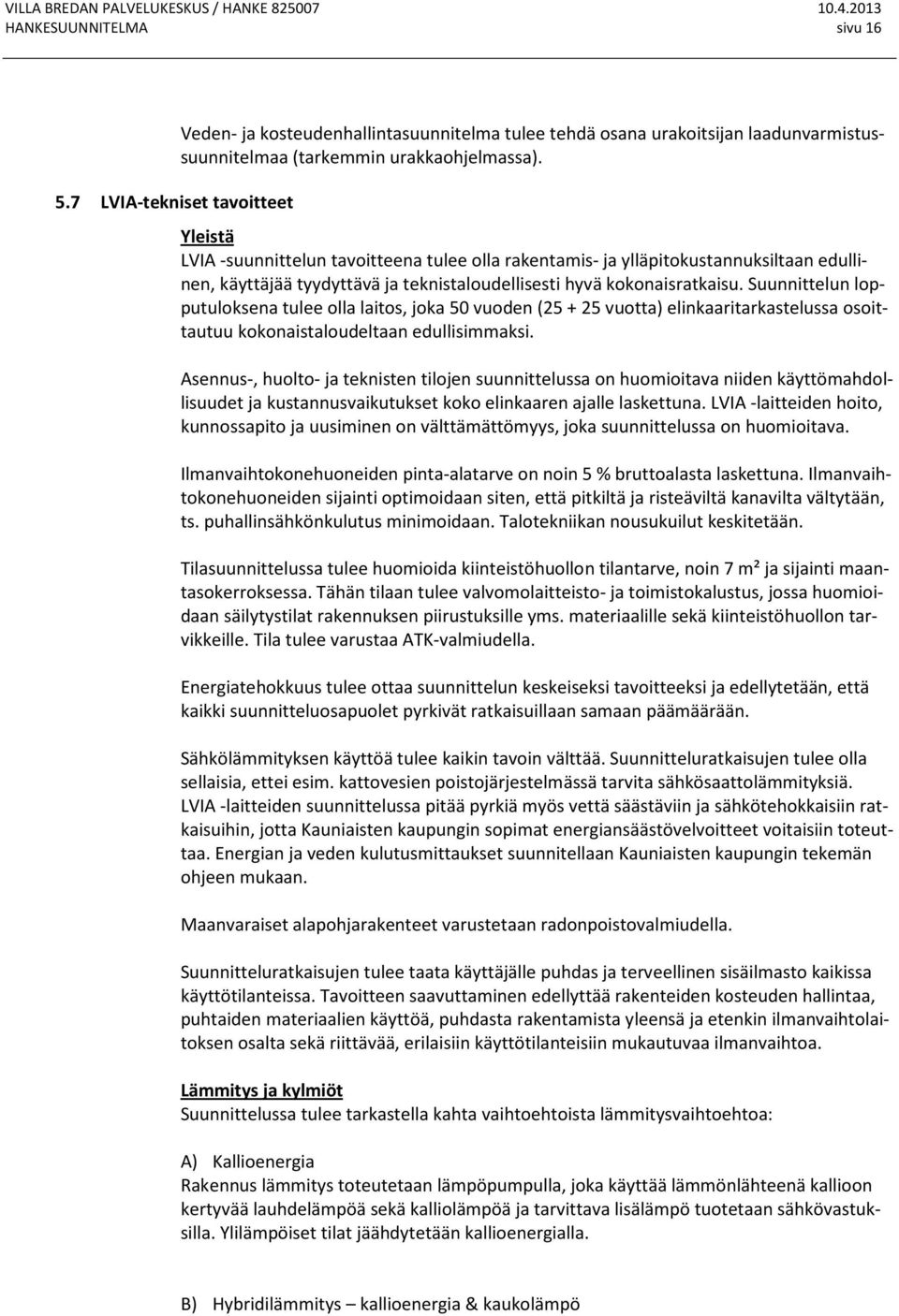 Suunnittelun lopputuloksena tulee olla laitos, joka 50 vuoden (25 + 25 vuotta) elinkaaritarkastelussa osoittautuu kokonaistaloudeltaan edullisimmaksi.