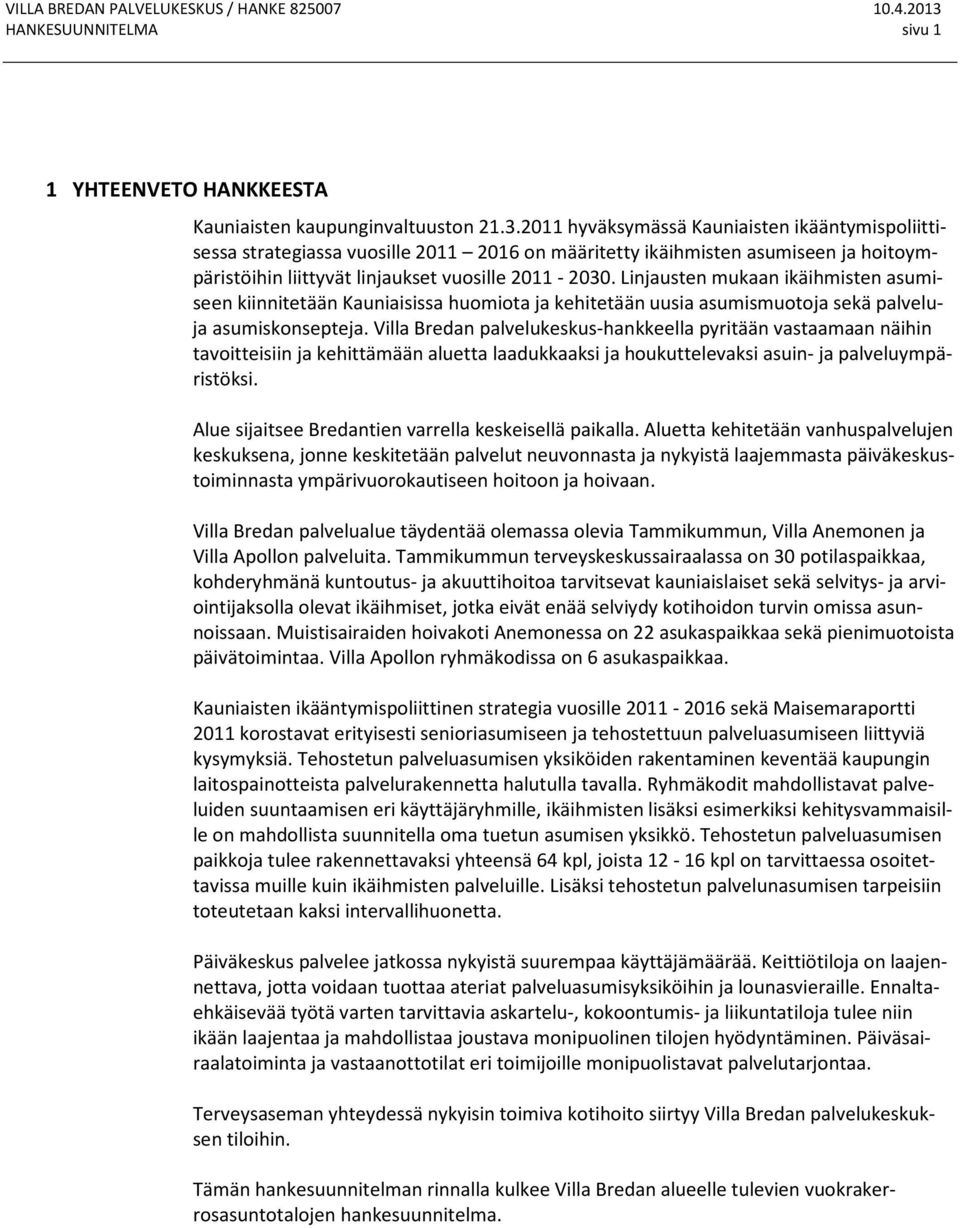 Linjausten mukaan ikäihmisten asumiseen kiinnitetään Kauniaisissa huomiota ja kehitetään uusia asumismuotoja sekä palveluja asumiskonsepteja.