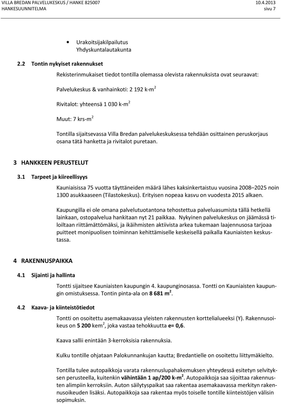 2 Tontilla sijaitsevassa Villa Bredan palvelukeskuksessa tehdään osittainen peruskorjaus osana tätä hanketta ja rivitalot puretaan. 3 HANKKEEN PERUSTELUT 3.