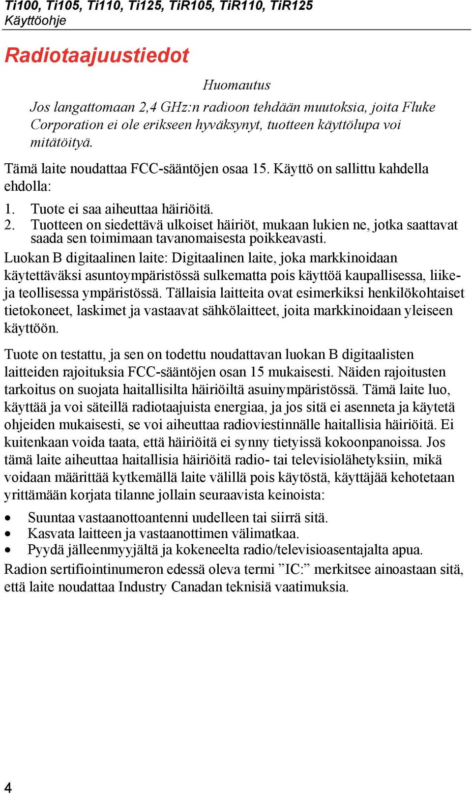 Tuotteen on siedettävä ulkoiset häiriöt, mukaan lukien ne, jotka saattavat saada sen toimimaan tavanomaisesta poikkeavasti.