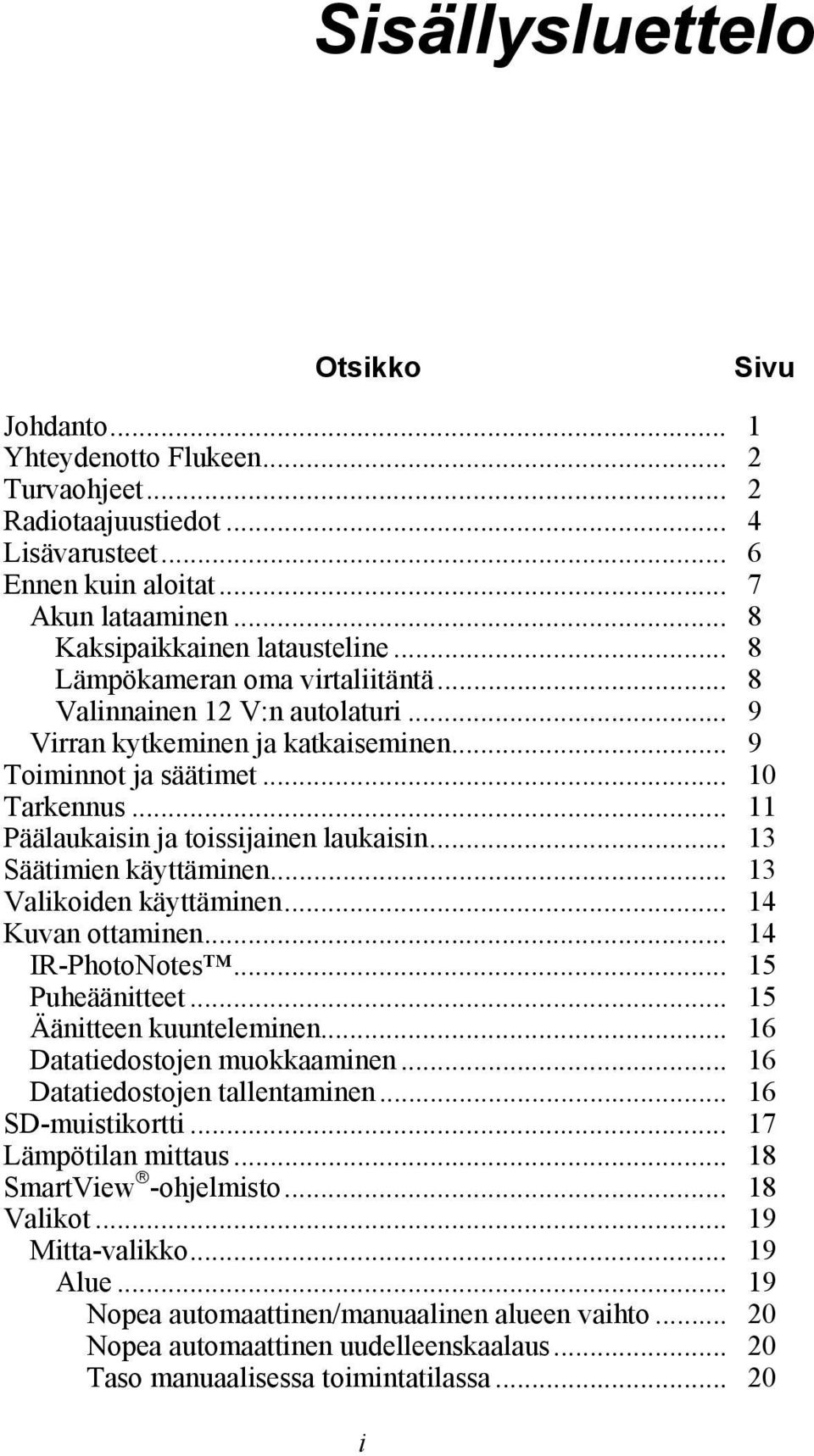 .. 11 Päälaukaisin ja toissijainen laukaisin... 13 Säätimien käyttäminen... 13 Valikoiden käyttäminen... 14 Kuvan ottaminen... 14 IR-PhotoNotes... 15 Puheäänitteet... 15 Äänitteen kuunteleminen.