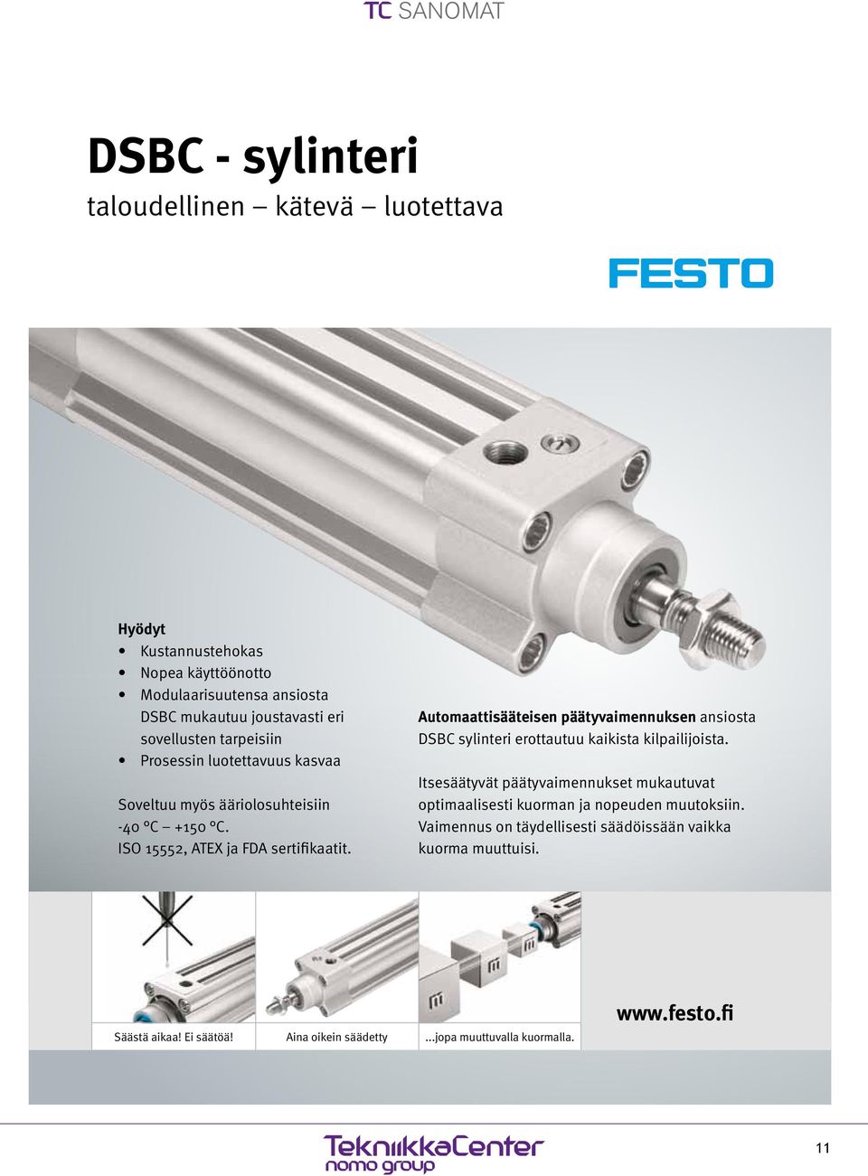 Automaattisääteisen päätyvaimennuksen ansiosta DSBC sylinteri erottautuu kaikista kilpailijoista.