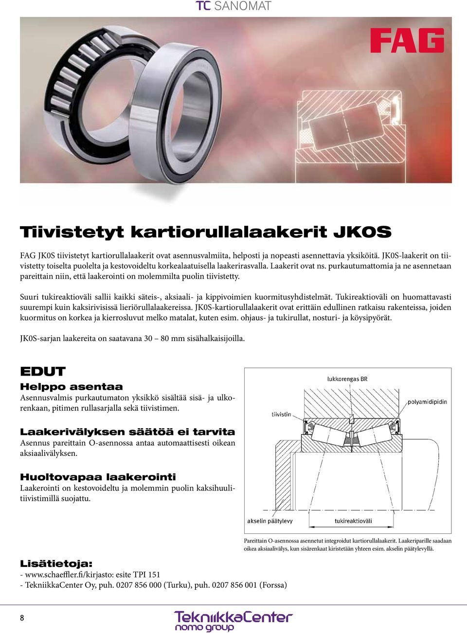 purkautumattomia ja ne asennetaan pareittain niin, että laakerointi on molemmilta puolin tiivistetty. Suuri tukireaktioväli sallii kaikki säteis-, aksiaali- ja kippivoimien kuormitusyhdistelmät.