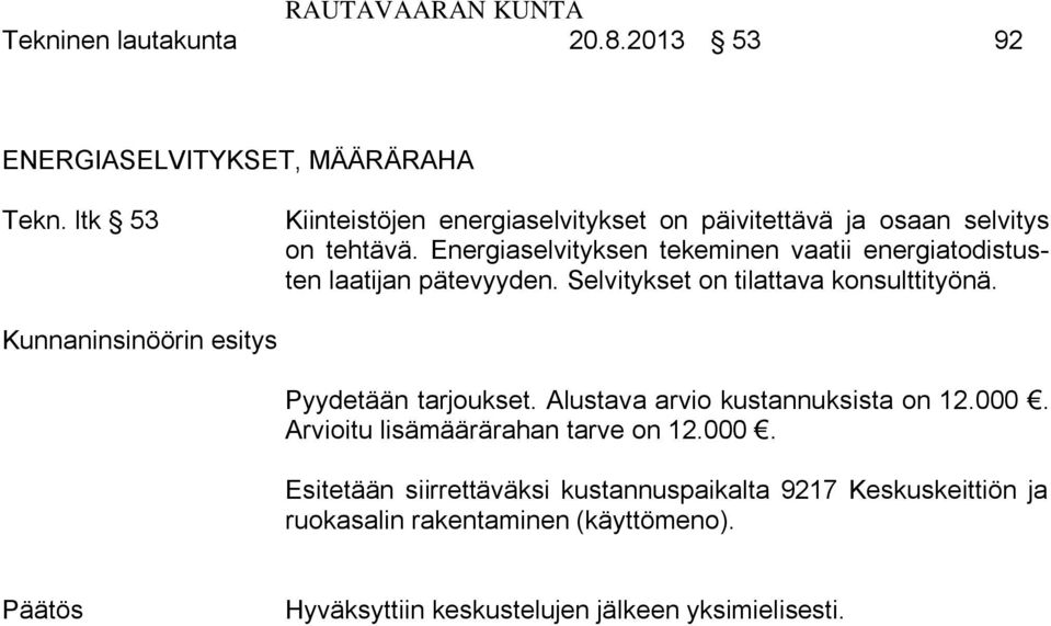 Energiaselvityksen tekeminen vaatii energiatodistusten laatijan pätevyyden. Selvitykset on tilattava konsulttityönä.