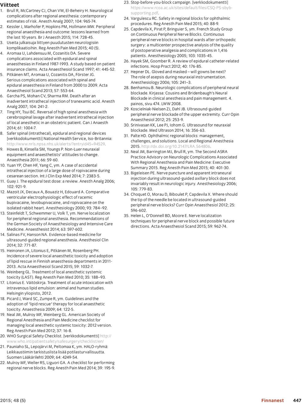 Useita julkaisuja liittyen puudutusten neurologisiin komplikaatioihin. Reg Anesth Pain Med 2015; 40 (5). 4. Aromaa U, Lahdensuu M, Cozanitis DA.