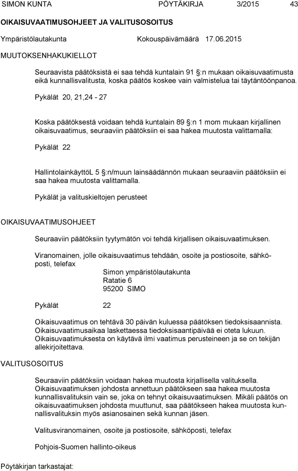 Pykälät 20, 21,24-27 Koska päätöksestä voidaan tehdä kuntalain 89 :n 1 mom mukaan kirjallinen oikaisuvaatimus, seuraaviin päätöksiin ei saa hakea muutosta valittamalla: Pykälät 22 HallintolainkäyttöL