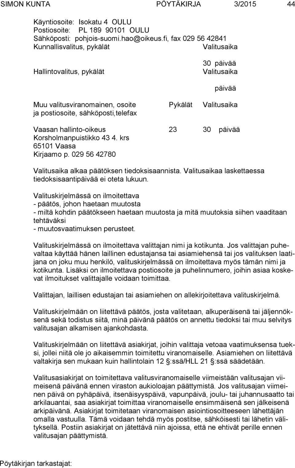 Vaasan hallinto-oikeus 23 30 päivää Korsholmanpuistikko 43 4. krs 65101 Vaasa Kirjaamo p. 029 56 42780 Valitusaika alkaa päätöksen tiedoksisaannista.
