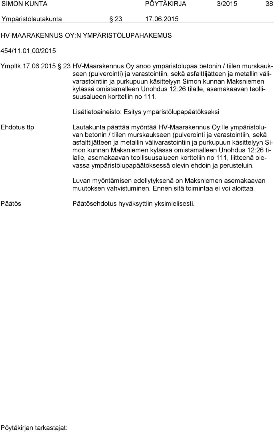 2015 23 HV-Maarakennus Oy anoo ympäristölupaa betonin / tiilen murs kaukseen (pulverointi) ja varastointiin, sekä asfalttijätteen ja metallin vä liva ras toin tiin ja purkupuun käsittelyyn Simon